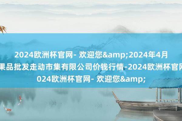 2024欧洲杯官网- 欢迎您&2024年4月24日绍兴市蔬菜果品批发走动市集有限公司价钱行情-2024欧洲杯官网- 欢迎您&